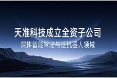 天準科技成立全資子公司，深耕智能駕駛與泛機器人領域